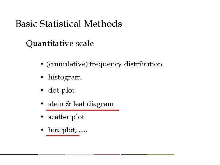 Basic Statistical Methods Quantitative scale • (cumulative) frequency distribution • histogram • dot-plot •