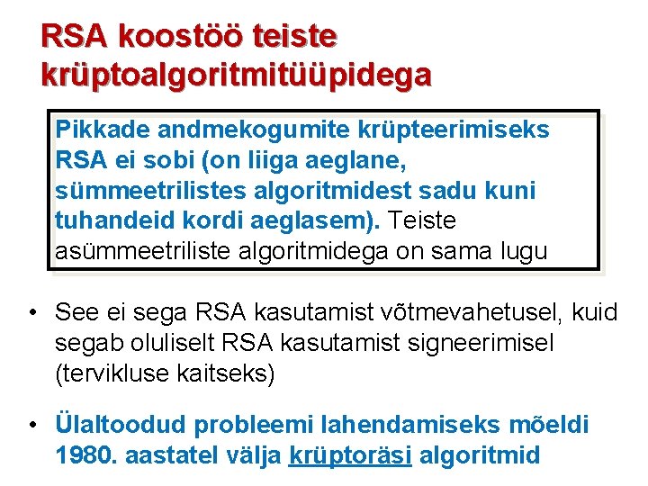 RSA koostöö teiste krüptoalgoritmitüüpidega Pikkade andmekogumite krüpteerimiseks RSA ei sobi (on liiga aeglane, sümmeetrilistes