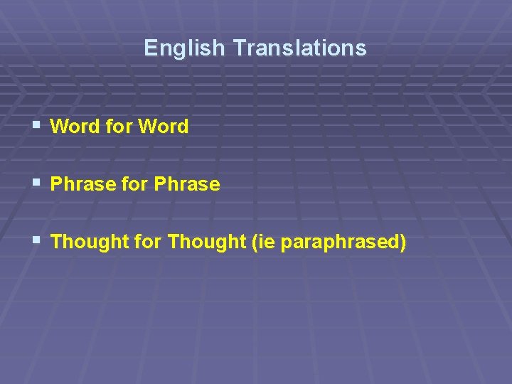 English Translations Word for Word Phrase for Phrase Thought for Thought (ie paraphrased) 