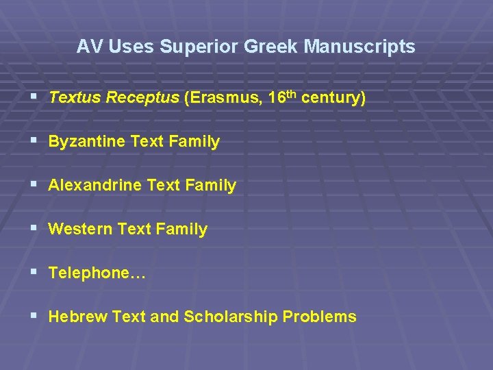 AV Uses Superior Greek Manuscripts Textus Receptus (Erasmus, 16 th century) Byzantine Text Family