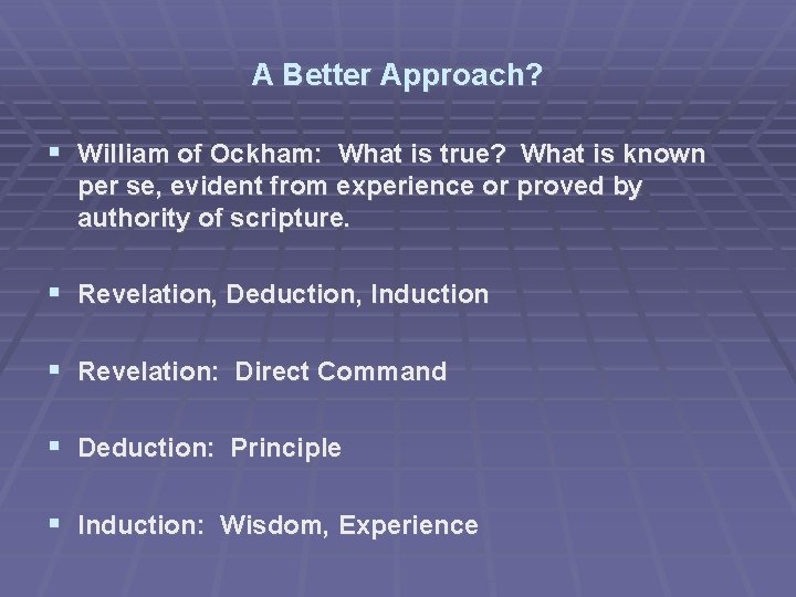 A Better Approach? William of Ockham: What is true? What is known per se,