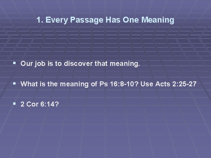 1. Every Passage Has One Meaning Our job is to discover that meaning. What