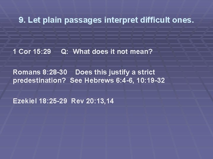 9. Let plain passages interpret difficult ones. 1 Cor 15: 29 Q: What does