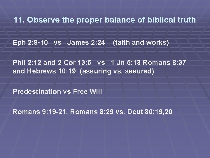 11. Observe the proper balance of biblical truth Eph 2: 8 -10 vs James