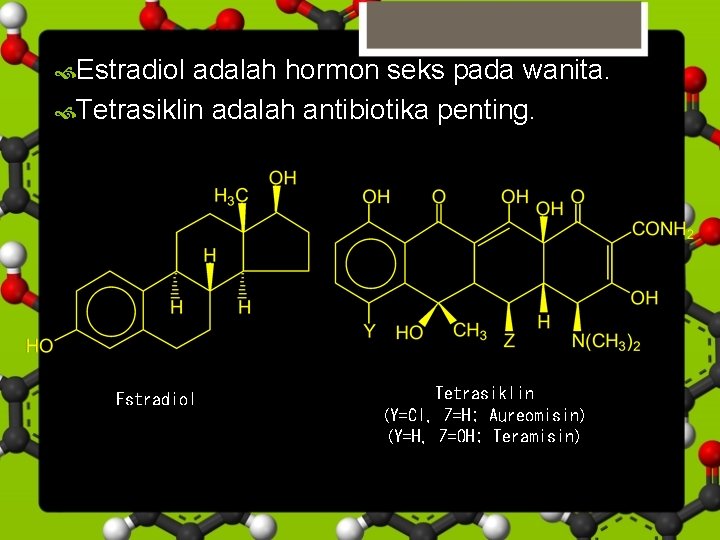  Estradiol adalah hormon seks pada wanita. Tetrasiklin adalah antibiotika penting. Estradiol Tetrasiklin (Y=Cl,