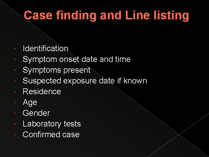 Case finding and Line listing Identification Symptom onset date and time Symptoms present Suspected
