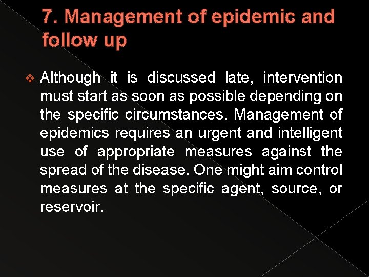 7. Management of epidemic and follow up v Although it is discussed late, intervention