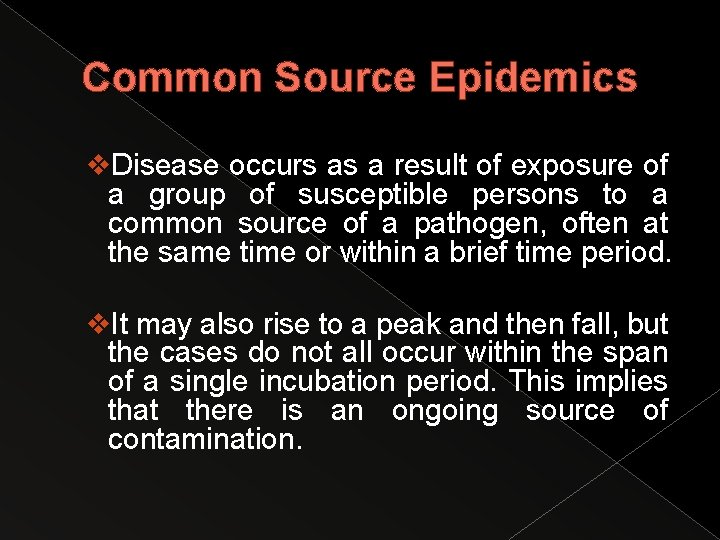 Common Source Epidemics v. Disease occurs as a result of exposure of a group