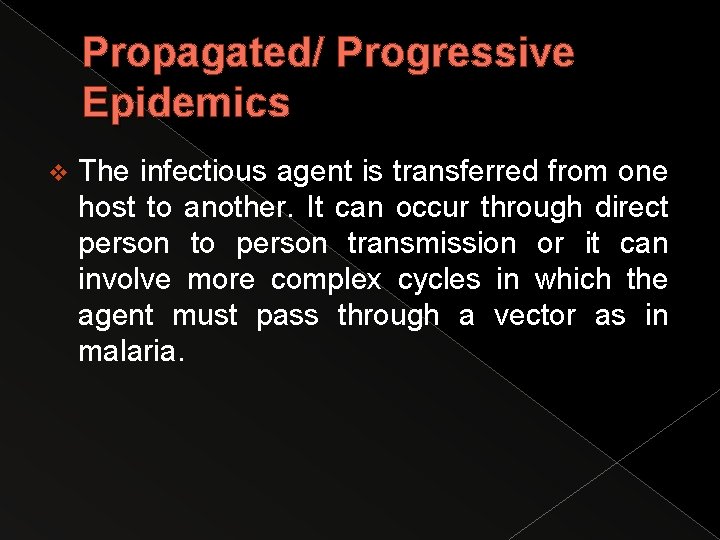 Propagated/ Progressive Epidemics v The infectious agent is transferred from one host to another.