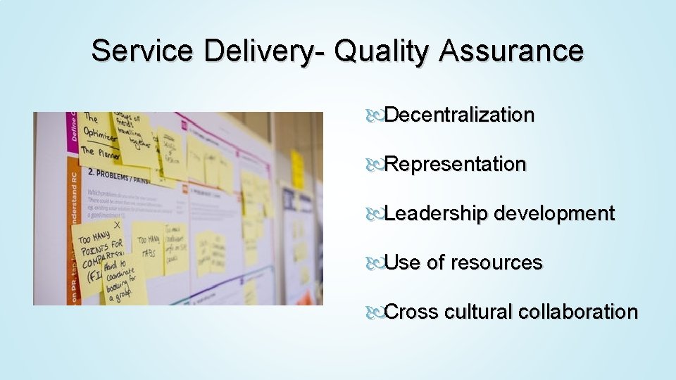 Service Delivery- Quality Assurance Decentralization Representation Leadership development Use of resources Cross cultural collaboration
