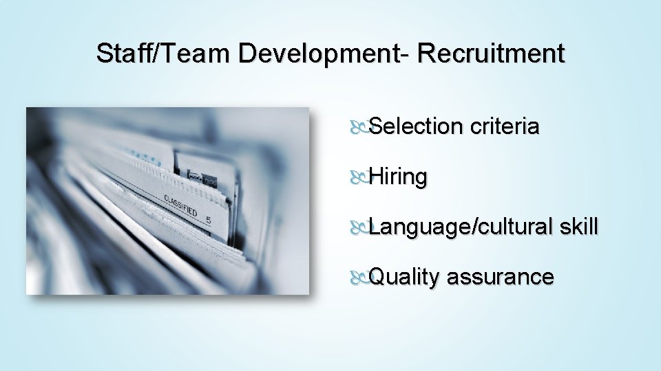 Staff/Team Development- Recruitment Selection criteria Hiring Language/cultural skill Quality assurance 