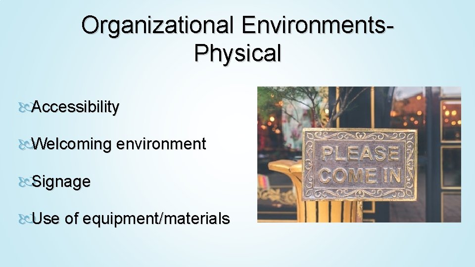Organizational Environments. Physical Accessibility Welcoming environment Signage Use of equipment/materials 