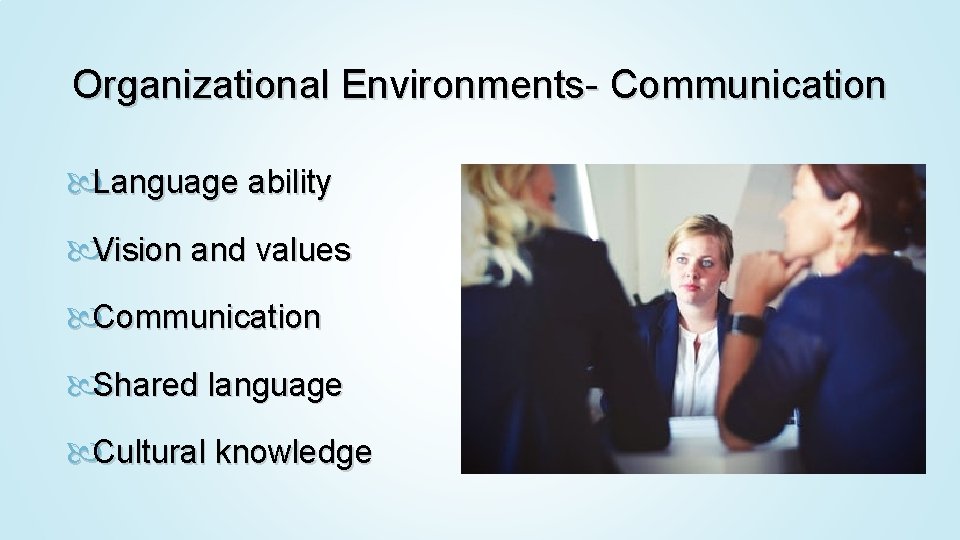 Organizational Environments- Communication Language ability Vision and values Communication Shared language Cultural knowledge 