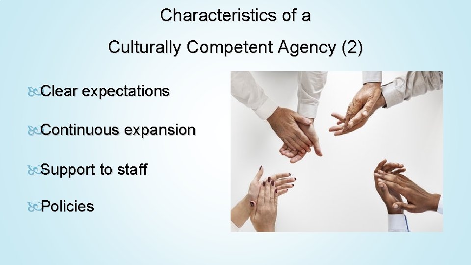 Characteristics of a Culturally Competent Agency (2) Clear expectations Continuous expansion Support to staff