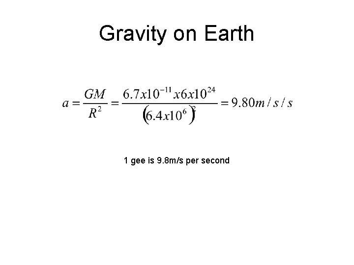 Gravity on Earth 1 gee is 9. 8 m/s per second 