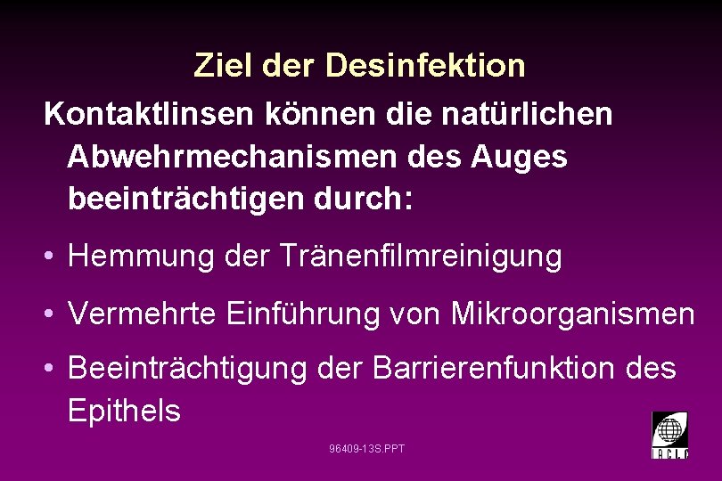 Ziel der Desinfektion Kontaktlinsen können die natürlichen Abwehrmechanismen des Auges beeinträchtigen durch: • Hemmung