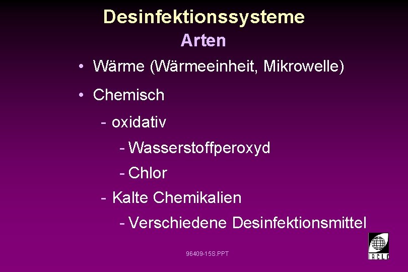 Desinfektionssysteme Arten • Wärme (Wärmeeinheit, Mikrowelle) • Chemisch - oxidativ - Wasserstoffperoxyd - Chlor