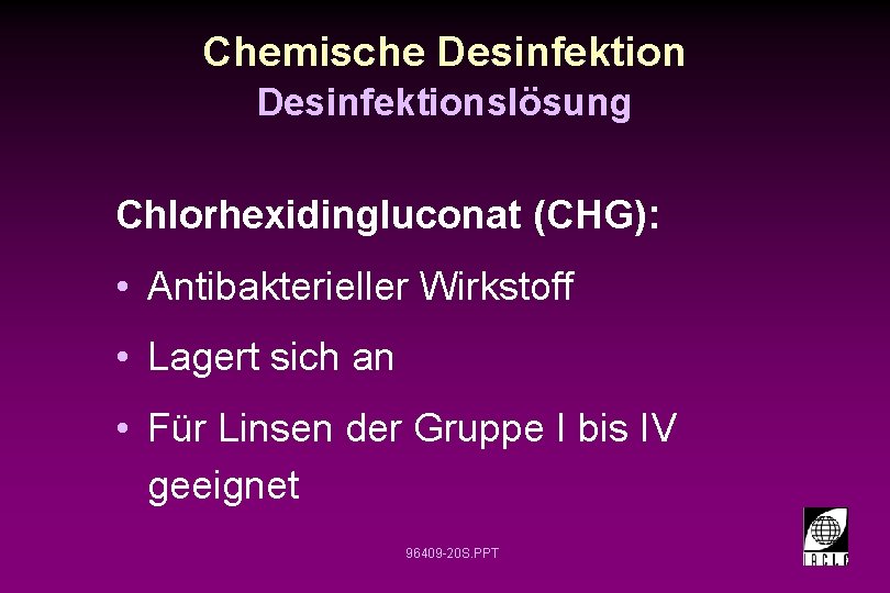 Chemische Desinfektionslösung Chlorhexidingluconat (CHG): • Antibakterieller Wirkstoff • Lagert sich an • Für Linsen