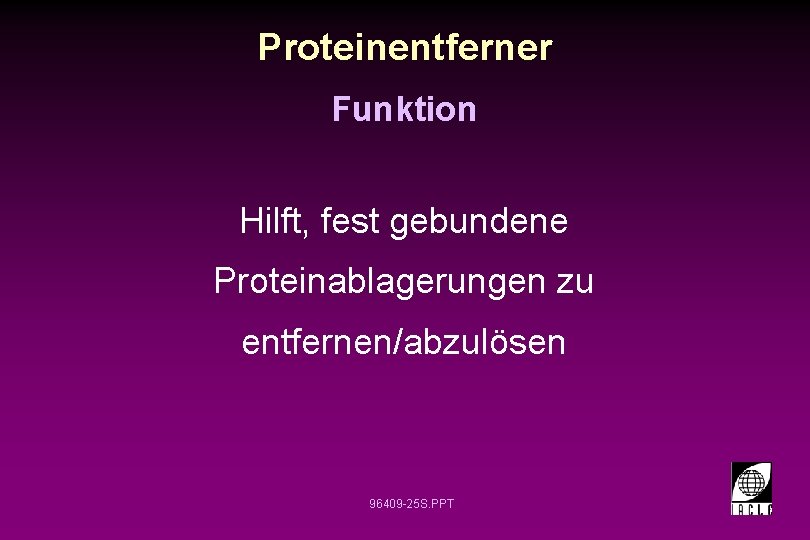 Proteinentferner Funktion Hilft, fest gebundene Proteinablagerungen zu entfernen/abzulösen 96409 -25 S. PPT 