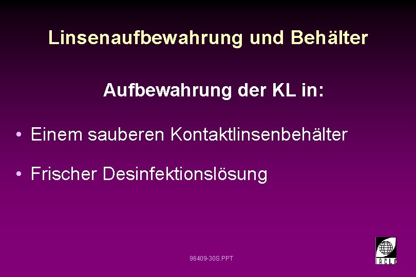 Linsenaufbewahrung und Behälter Aufbewahrung der KL in: • Einem sauberen Kontaktlinsenbehälter • Frischer Desinfektionslösung