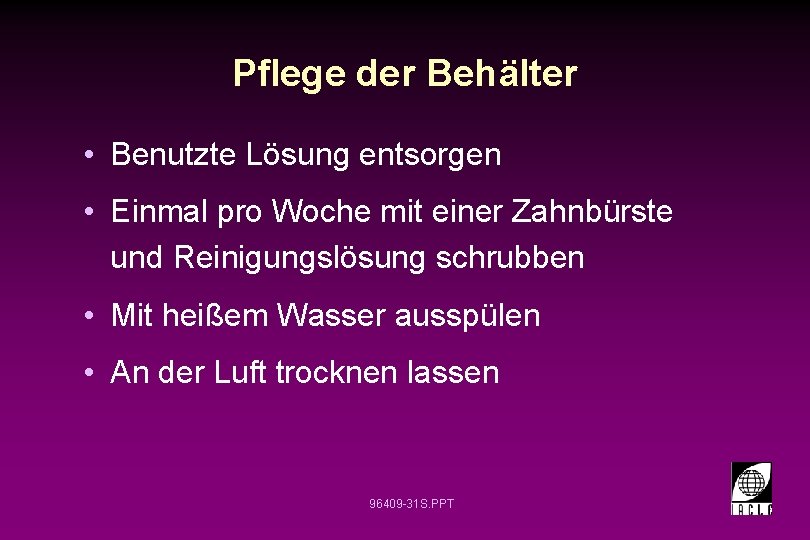 Pflege der Behälter • Benutzte Lösung entsorgen • Einmal pro Woche mit einer Zahnbürste