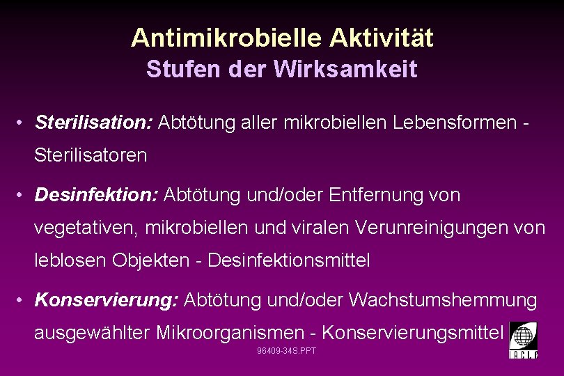 Antimikrobielle Aktivität Stufen der Wirksamkeit • Sterilisation: Abtötung aller mikrobiellen Lebensformen Sterilisatoren • Desinfektion: