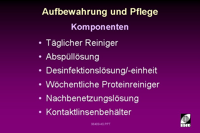 Aufbewahrung und Pflege Komponenten • Täglicher Reiniger • Abspüllösung • Desinfektionslösung/-einheit • Wöchentliche Proteinreiniger