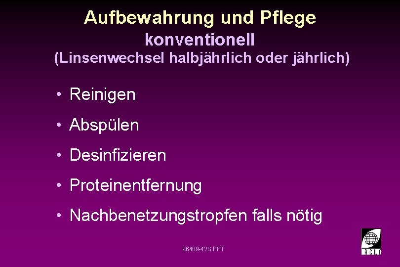 Aufbewahrung und Pflege konventionell (Linsenwechsel halbjährlich oder jährlich) • Reinigen • Abspülen • Desinfizieren