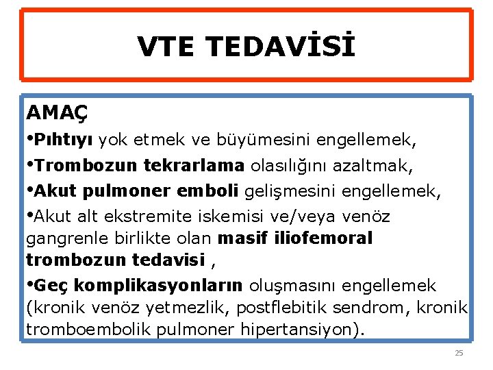 VTE TEDAVİSİ AMAÇ • Pıhtıyı yok etmek ve büyümesini engellemek, • Trombozun tekrarlama olasılığını