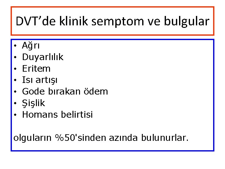 DVT’de klinik semptom ve bulgular • • Ağrı Duyarlılık Eritem Isı artışı Gode bırakan