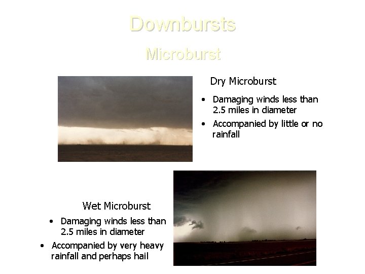 Downbursts Microburst Dry Microburst • Damaging winds less than 2. 5 miles in diameter