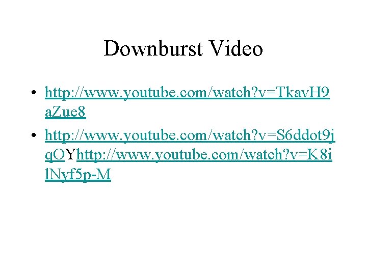Downburst Video • http: //www. youtube. com/watch? v=Tkav. H 9 a. Zue 8 •