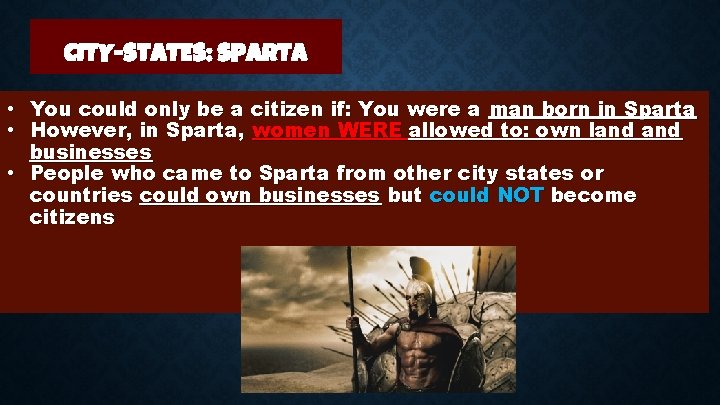 CITY-STATES: SPARTA • You could only be a citizen if: You were a man