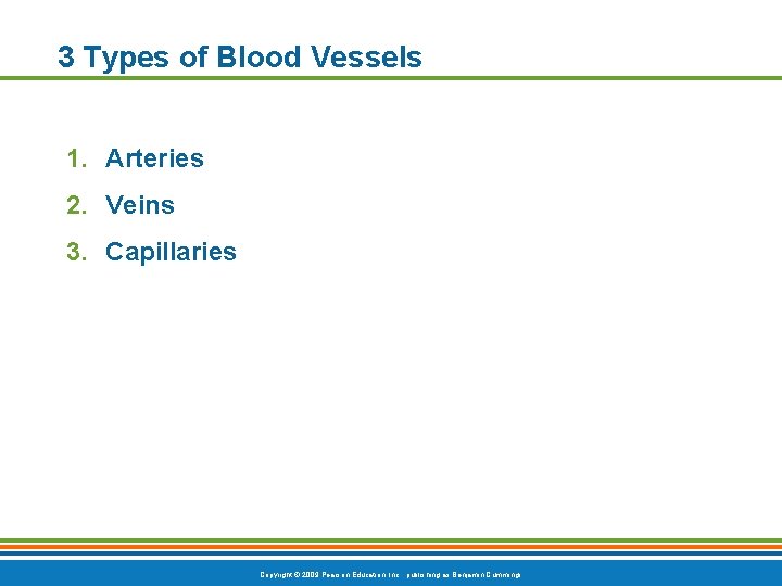 3 Types of Blood Vessels 1. Arteries 2. Veins 3. Capillaries Copyright © 2009