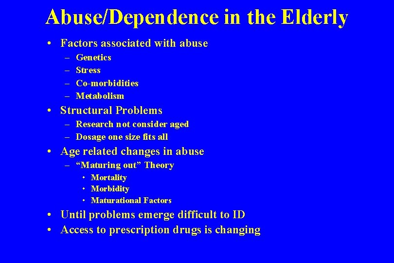 Abuse/Dependence in the Elderly • Factors associated with abuse – – Genetics Stress Co-morbidities