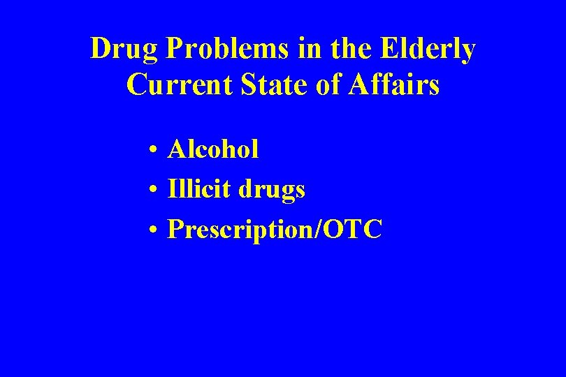 Drug Problems in the Elderly Current State of Affairs • Alcohol • Illicit drugs