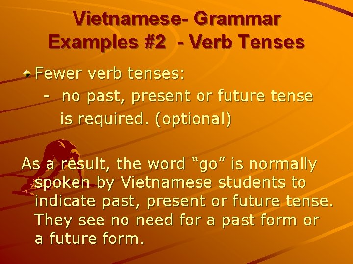 Vietnamese- Grammar Examples #2 - Verb Tenses Fewer verb tenses: - no past, present
