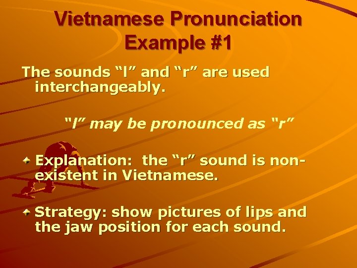 Vietnamese Pronunciation Example #1 The sounds “l” and “r” are used interchangeably. “l” may