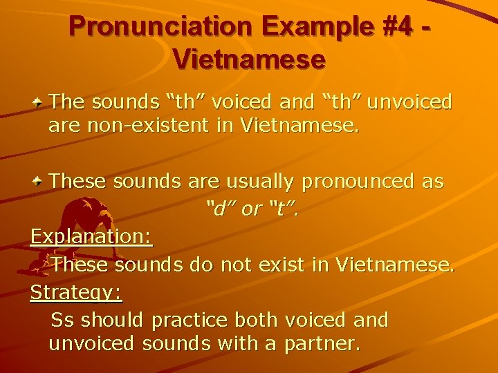 Pronunciation Example #4 Vietnamese The sounds “th” voiced and “th” unvoiced are non-existent in