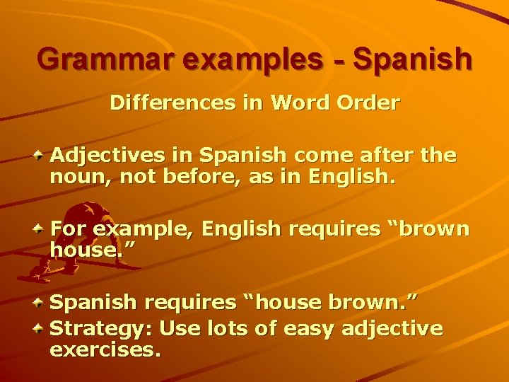 Grammar examples - Spanish Differences in Word Order Adjectives in Spanish come after the