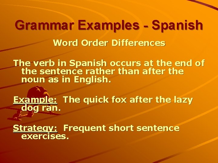 Grammar Examples - Spanish Word Order Differences The verb in Spanish occurs at the