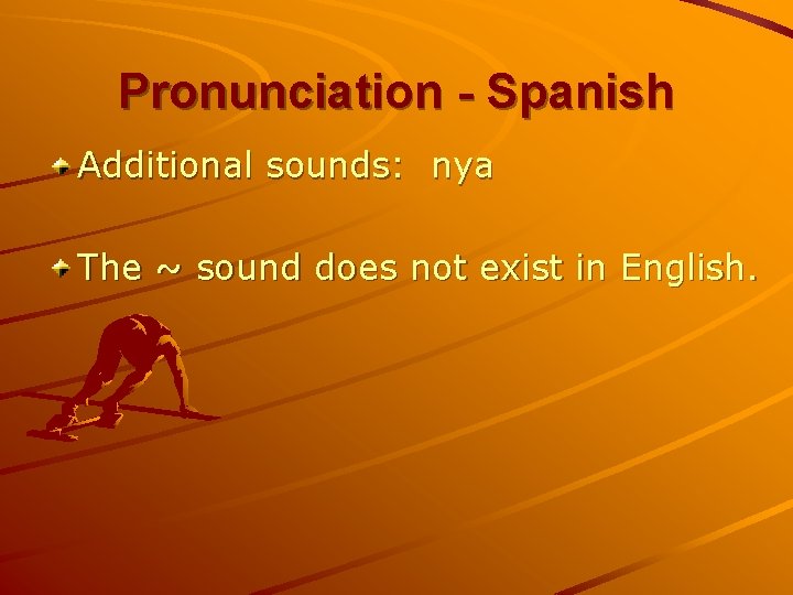 Pronunciation - Spanish Additional sounds: nya The ~ sound does not exist in English.