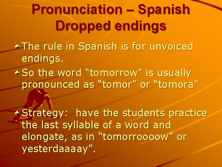 Pronunciation – Spanish Dropped endings The rule in Spanish is for unvoiced endings. So