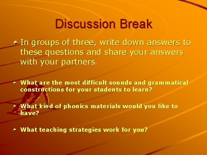 Discussion Break In groups of three, write down answers to these questions and share
