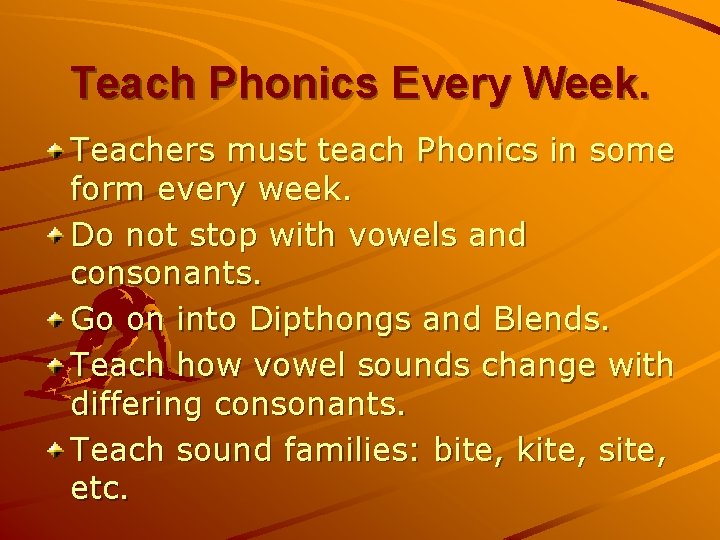 Teach Phonics Every Week. Teachers must teach Phonics in some form every week. Do