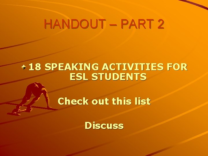 HANDOUT – PART 2 18 SPEAKING ACTIVITIES FOR ESL STUDENTS Check out this list