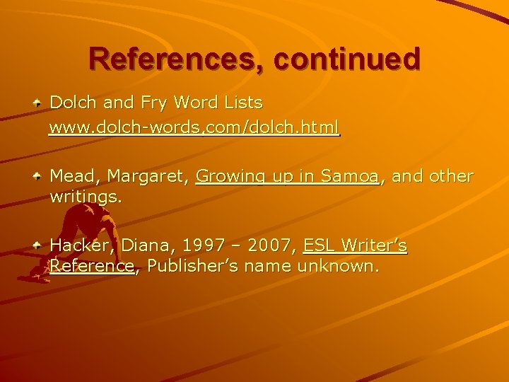 References, continued Dolch and Fry Word Lists www. dolch-words, com/dolch. html Mead, Margaret, Growing
