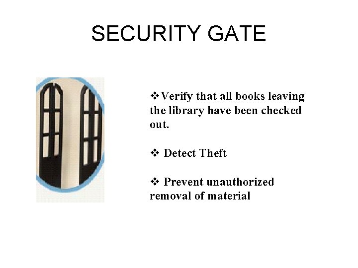 SECURITY GATE v. Verify that all books leaving the library have been checked out. SECURITY GATE v. Verify that all books leaving the library have been checked out.