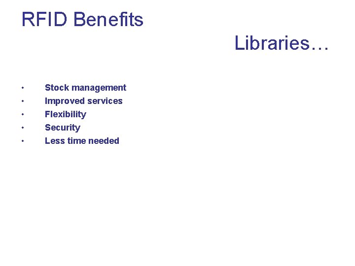 RFID Benefits Libraries… • • • Stock management Improved services Flexibility Security Less time RFID Benefits Libraries… • • • Stock management Improved services Flexibility Security Less time