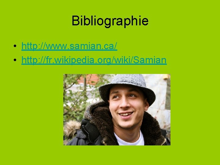 Bibliographie • http: //www. samian. ca/ • http: //fr. wikipedia. org/wiki/Samian 